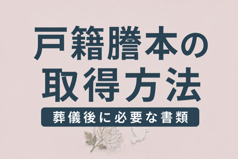 戸籍謄本・除籍謄本の取得方法｜葬儀後に必要な書類ガイド