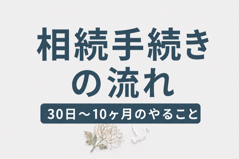 相続手続きの流れ｜葬儀後30日〜10ヶ月でやることリスト